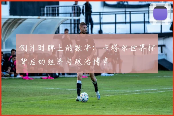 倒计时牌上的数字：卡塔尔世界杯背后的经济与政治博弈