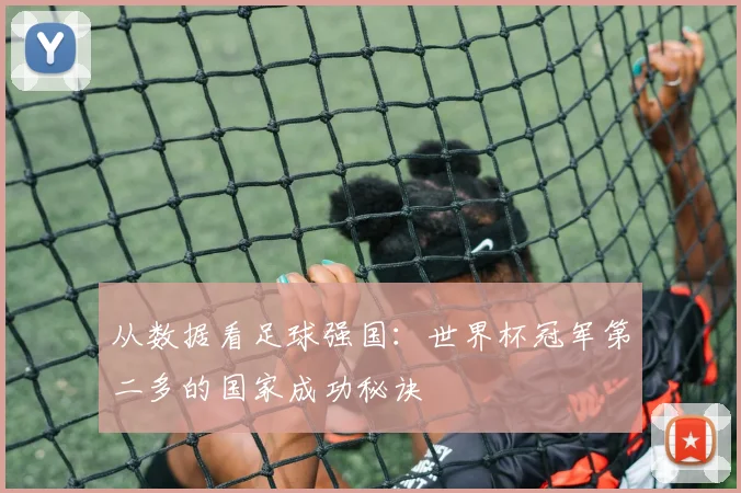 从数据看足球强国：世界杯冠军第二多的国家成功秘诀