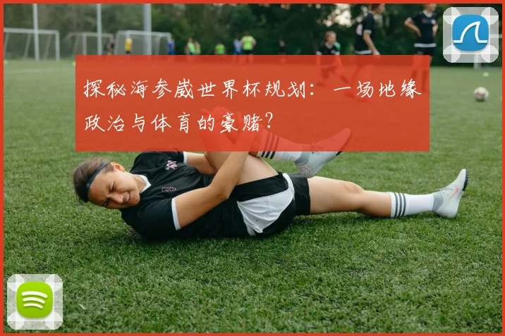 探秘海参崴世界杯规划：一场地缘政治与体育的豪赌？